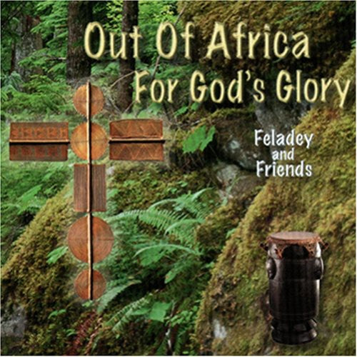 Feladey & Friends: Out of Africa for God's Glory