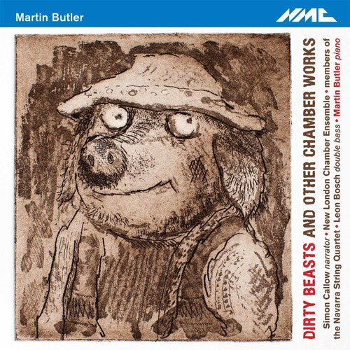 Butler, M. / Callow, Simon / Butler, Martin: Martin Butler: Dirty Beasts & Other Chamber Works