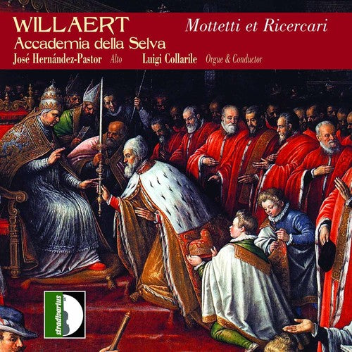 Willaert / Collarile / Accademia Della Selva: Complete Works 2