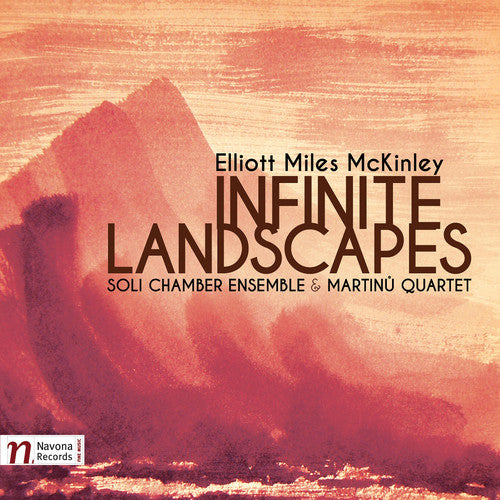 McKinley, Elliot / Soli Chamber Ensemble: Elliot Miles Mckinley: Infinite Landscapes