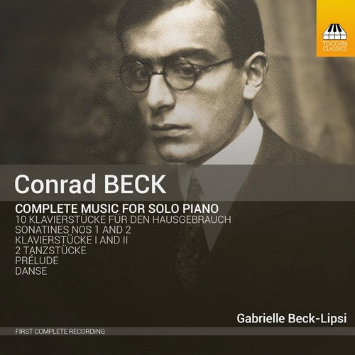 Beck, C. / Lipsi, Beck Gabrielle: Conrad Beck: Complete Music for Solo Piano