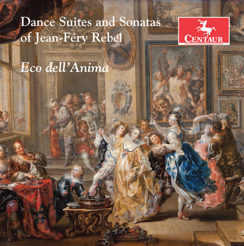 Rebel, J. / Dell'Anima, Eco: Jean-frey Rebel: Dance Suites & Sonatas