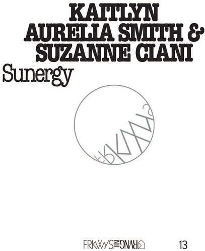 Smith, Kaitlyn Aurelia / Ciani, Suzanne: FRKWYS Vol. 13: Sunergy