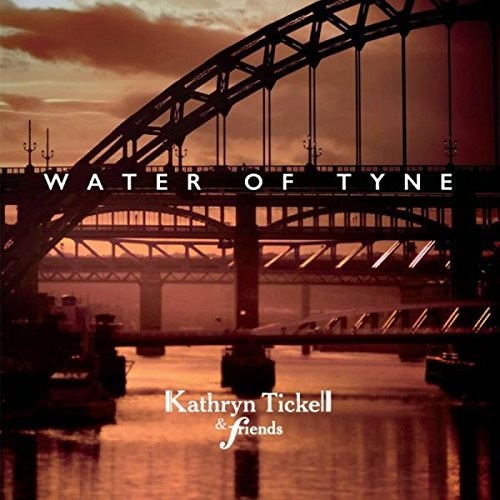 Tickell, Kathryn & Friends: Water Of Tyne
