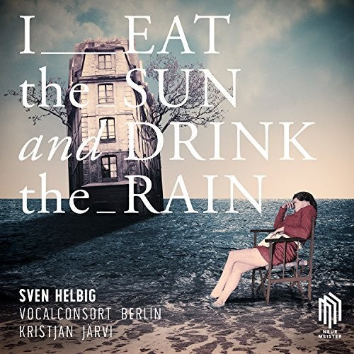 Helbig / Vocalconsort Berlin / Helbig / Jarvi: I Eat the Sun and Drink the Rain