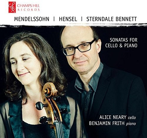 Bennett / Neary / Frith: Mendelssohn / Hensel / Bennett: Sonatas for Cello & Piano