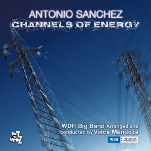 Sanchez, Antonio / Mendoza, Vince / Wdr Big Band: Channels Of Energy