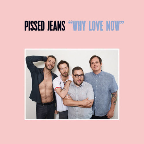 Pissed Jeans: Why Love Now