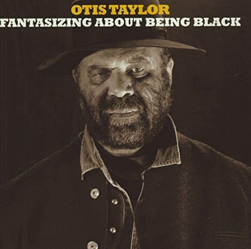 Taylor, Otis: Fantisizing About Being Black