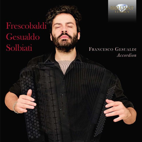 Frescobaldi / Gesualdo / Solbiati / Gesualdi: Frescobaldi Gesualdo & Solbiati: Music for Accordion