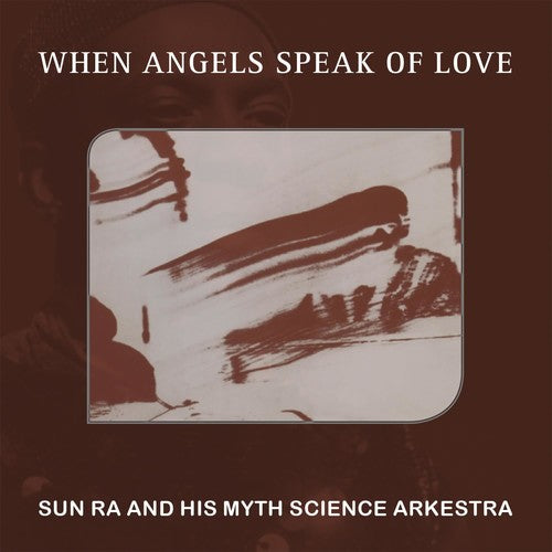 Sun Ra & His Myth Science Arkestra: When Angels Speak Of Love