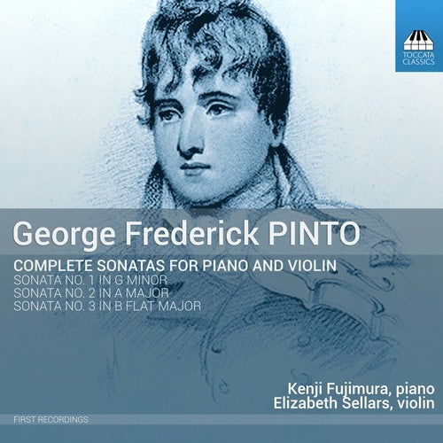 Pinto / Fujimura / Sellars: George Frederick Pinto: Complete Sonatas for Piano & Violin