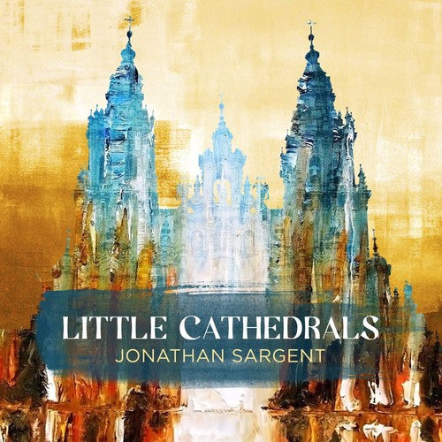 Sargent / Sargent / Catchings / McGaha: Jonathan Sargent: Little Cathedrals