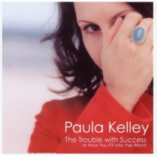 Kelley, Paula: Trouble With Success Or How You Fit Into The World