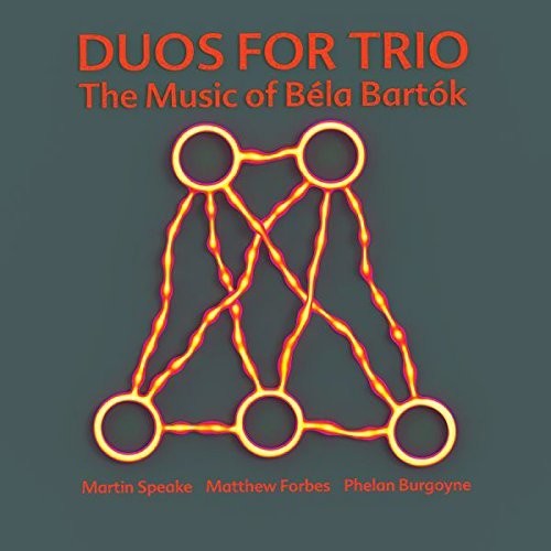 Speake, Martin / Forbes, Matthew / Burgoyne, Phelan: Duos For Trio: Music Of Bela Bartok