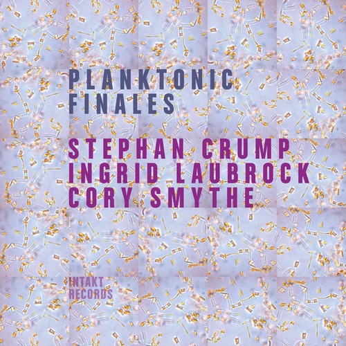 Crump / Laubrock / Smythe: Planktonic Finales