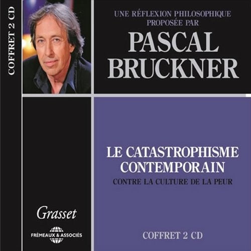 Bruckner, Pascal: Le Catastrophisme Contemporain Une Reflexion Philosophique