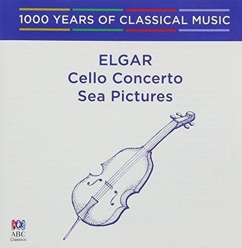 Elgar: Cello Concerto / Sea Pictures - 1000 Years: Elgar: Cello Concerto / Sea Pictures - 1000 Years Of Classical Music
