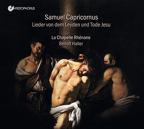 Capricornus / La Chapelle Rhenane / Haller: Samuel Capricornus: Lieder von dem Leyden und Tode Jesu