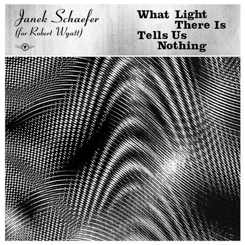 Schaefer, Janek (for Robert Wyatt): What Light There Is Tells Us Nothing