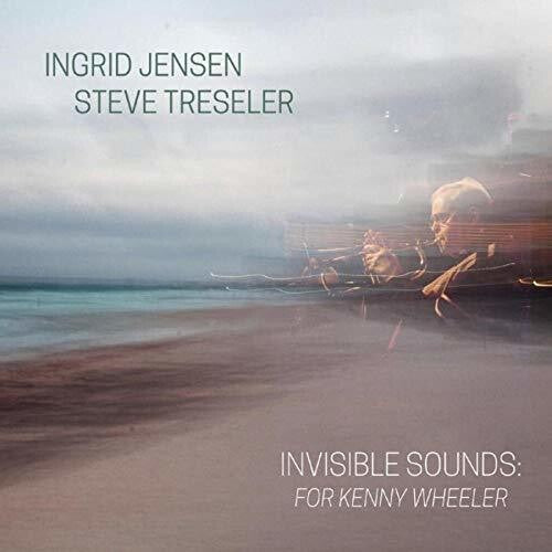 Jensen, Ingrid / Tresler, Steve: Invisible Sounds: For Kenny Wheeler