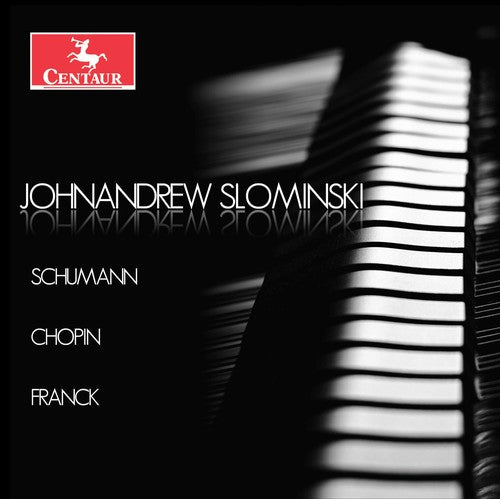 Chopin / Franck / Schumann / Slominski: Johnandrew Slominski plays Schumann, Chopin & Franck