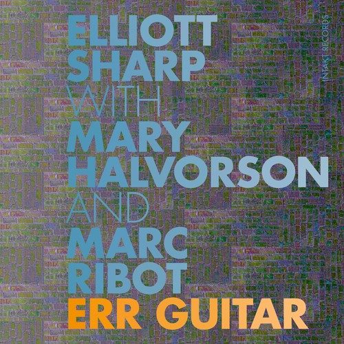 Halvorson, Mary / Ribot, Marc / Sharp, Elliott: Err Guitar