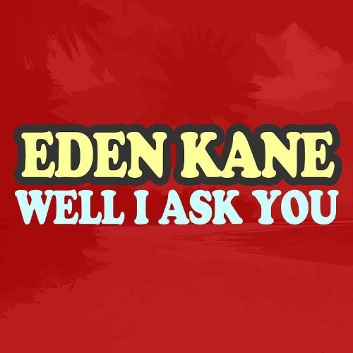 Kane, Eden: Well I Ask You