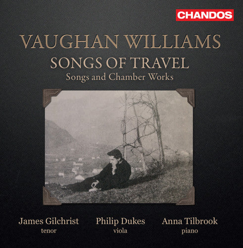 Williams / Gilchrist / Tilbrook: Songs of Travel / Songs & Chamber Works