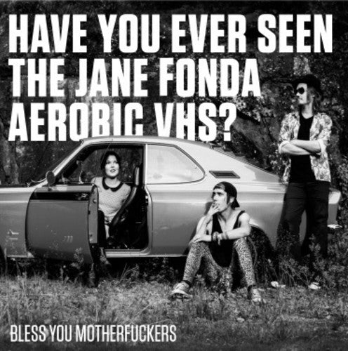 Have You Ever Seen the Jane Fonda Aerobic Vhs?: Bless You Motherfuckers