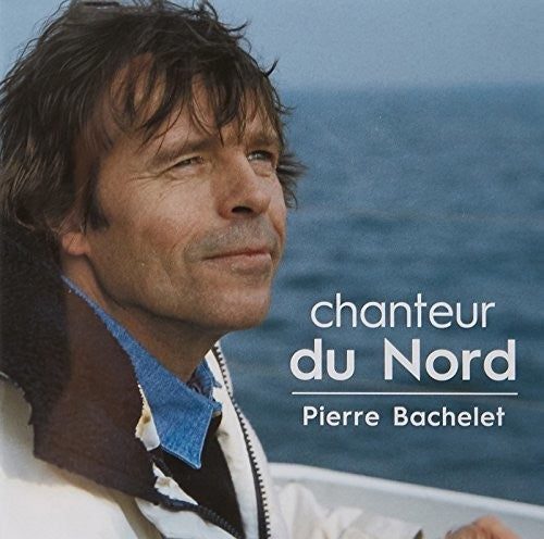 Bachelet, Pierre: Chanteur Du Nord
