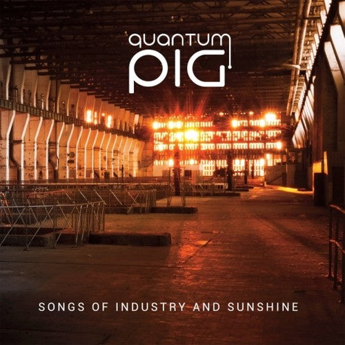 Quantum Pig: Songs Of Industry & Sunshine