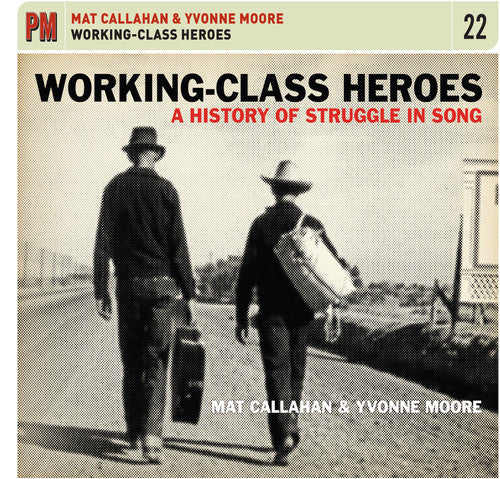 Callahan, Mat / Moore, Yvonne: Working-Class Heroes: A History of Struggle in Song