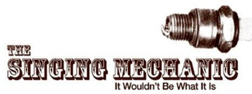 Singing Mechanic: It Wouldn't Be What It Is