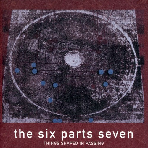 Six Parts Seven: Things Shaped in Passing