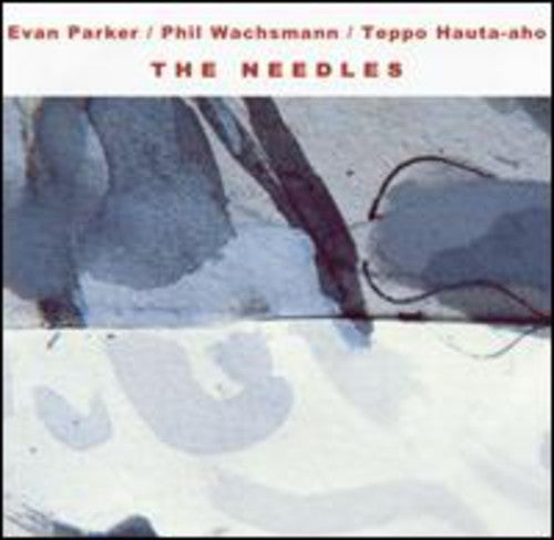 Parker, Evan / Wachsmann, Phil / Hauta-Aho, Teppo: The Needles