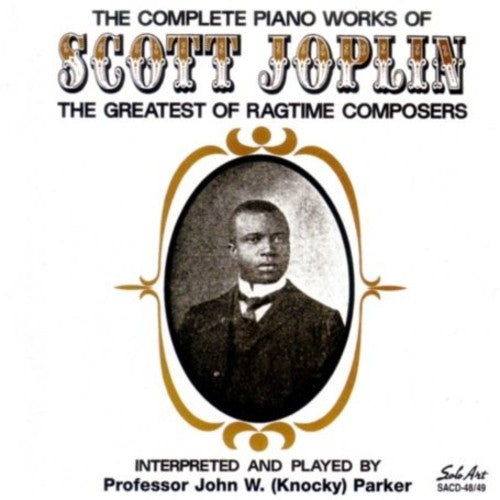 Parker, Knocky: The Complete Piano Works Of Scott Joplin: The Greatest Of RagtimeComposers