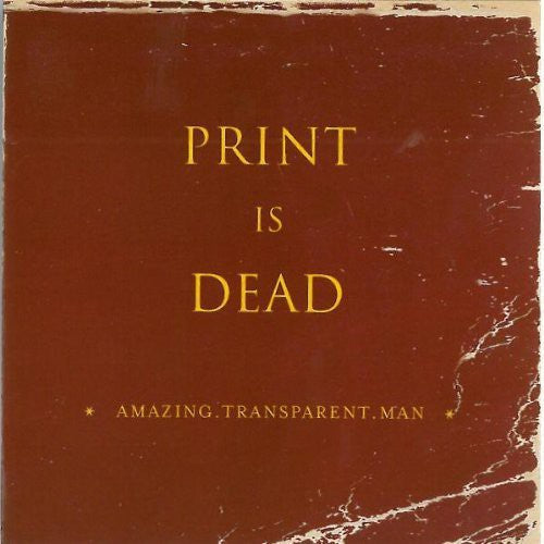 Amazing Transparent Man: Print Is Dead