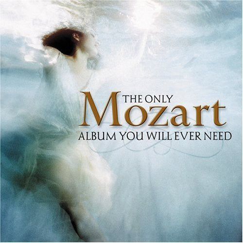Mozart: Only Mozart Album You Will Ever Need