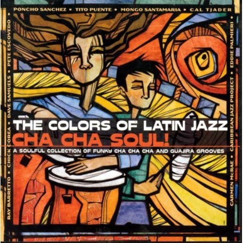 Colors of Latin Jazz: Cha Cha Soul / Various: The Colors Of Latin Jazz: Cha Cha Soul