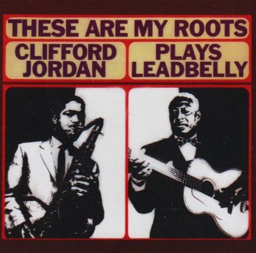 Jordan, Clifford: These Ary My Roots: Clifford Jordan Plays Leadbelly