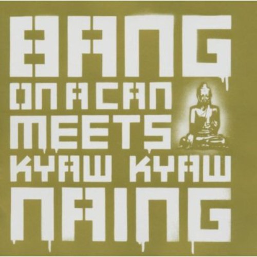 Bang on a Can / Naing: Bang on a Can Meets Kyaw Kyaw Naing