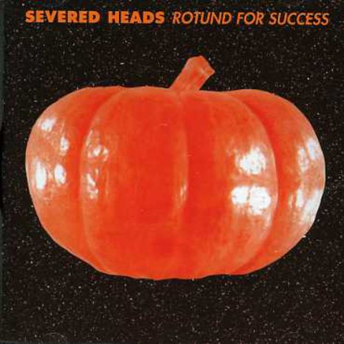 Severed Heads: Rotund for Success