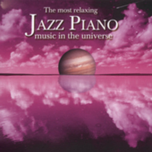 Most Relaxing Jazz Piano in the Universe / Var: The Most Relaxing Jazz Piano In The Universe