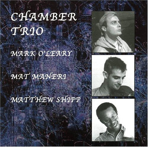 O'Leary, Mark / Maneri, Mat / Shipp, Matthew: Chamber Trio