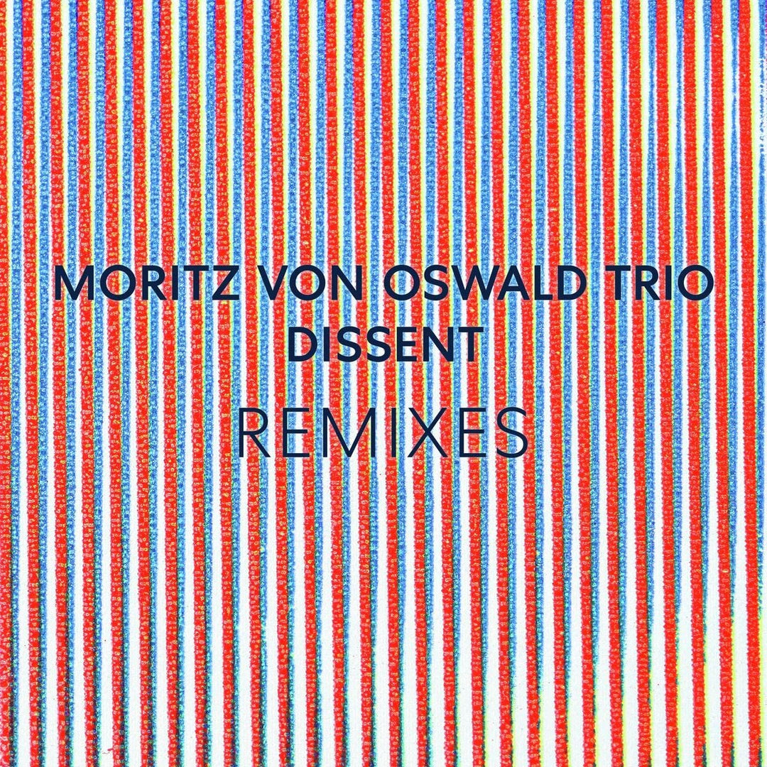 Von Oswald, Moritz Trio & Kobberling, Heinrich: Dissent Remixes (feat. Laurel Halo)